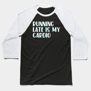 Running late is my cardio Baseball T-Shirt